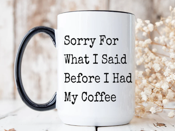 I'm Sorry for What I Said Before I Had My Coffee...